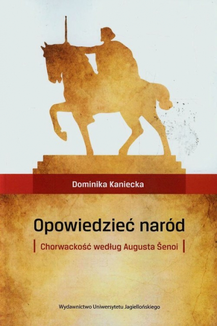 Opowiedzieć naród Chorwackość według Augusta Senoi - Dominika Kaniecka | okładka