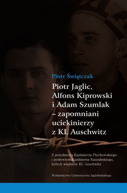 Piotr Jaglic Alfons Kiprowski i Adam Szumlak zapomniani uciekinierzy z KL Auschwitz - Piotr Świątczak | okładka