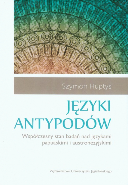 Języki antypodów Współczesny stan badań nad językami papuaskimi i austronezyjskimi - Szymon Huptyś | okładka
