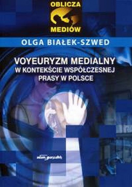 Voyeuryzm medialny w kontekście współczesnej prasy w Polsce - Olga Białek-Szwed | okładka