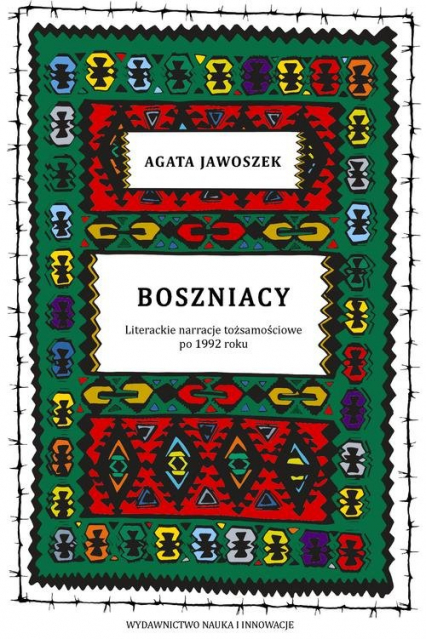 Boszniacy Literackie narracje tożsamościowe po 1992 roku - Agata Jawoszek | okładka