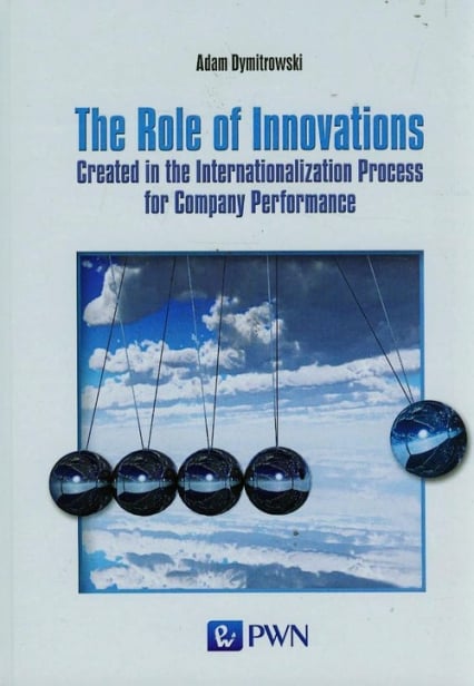 The Role of Innovations Created in the Internationalization Process for Company Performance - Adam Dymitrowski | okładka