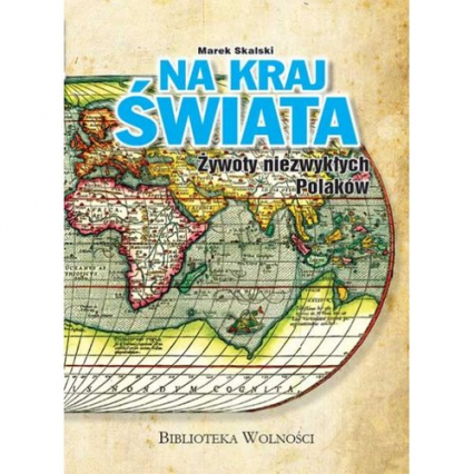 Na kraj Świata Żywoty niezwykłych Polaków - Marek Skalski | okładka