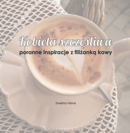 Kobieta szczęśliwa poranne inspiracje z filiżanką kawy - Ewelina Heine | okładka