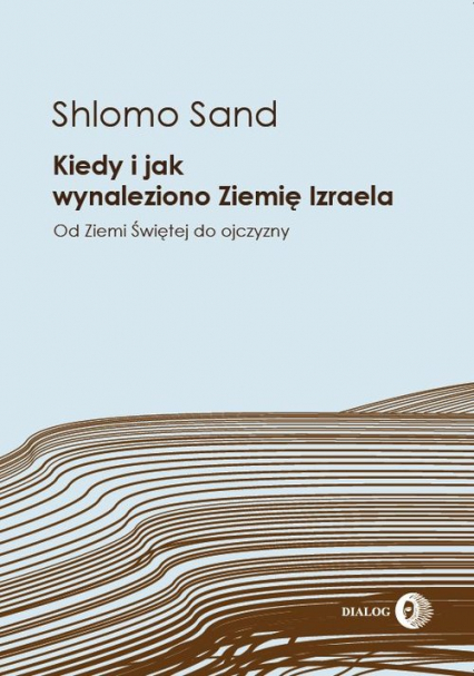 Kiedy i jak wynaleziono Ziemię Izraela Od Ziemi Świętej do ojczyzny - Shlomo Sand | okładka