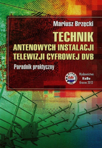 Technik antenowych instalacji telewizji cyfrowej DVB Poradnik praktyczny - Mariusz Brzęcki | okładka
