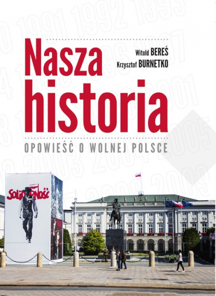 Nasza historia Opowieść o wolnej Polsce - Bereś Witaold, Burnetko Krzyszt | okładka