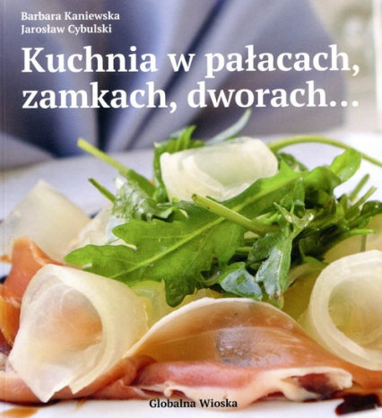 Kuchnia w pałacach  zamkach i dworach - Cybulski Jarosław, Kaniewska Barbara | okładka