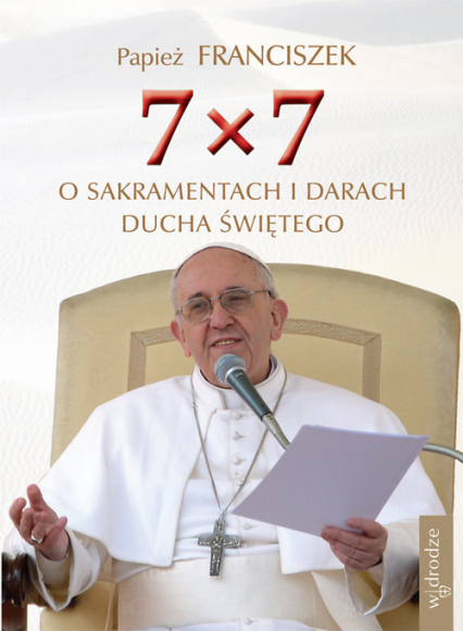 7x7 O sakramentach i darach Ducha Świętego - Papież Franciszek | okładka