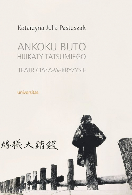 Ankoku buto Hijikaty Tatsumiego teatr ciała w kryzysie - Pastuszak Katarzyna Julia | okładka