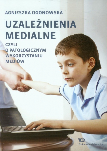 Uzależnienia medialne czyli o patologicznym wykorzystaniu mediów - Agnieszka Ogonowska | okładka