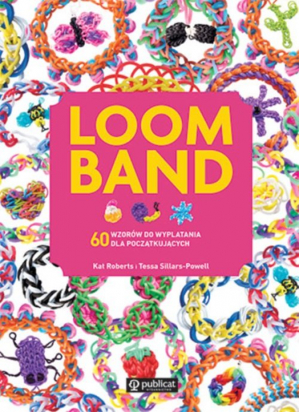 Loom Band 60 wzorów do wyplatania dla początkujących - Sillars-Powell Tessa | okładka