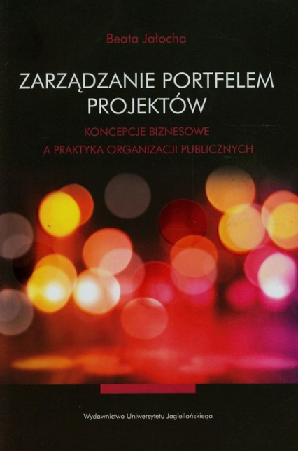 Zarządzanie portfelem projektów Koncepcje biznesowe a praktyka organizacji publicznych - Beata Jałocha | okładka