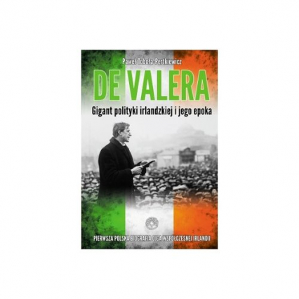 De Valera Gigant polityki irlandzkiej i jego epoka - Paweł Toboła-Pertkiewicz | okładka