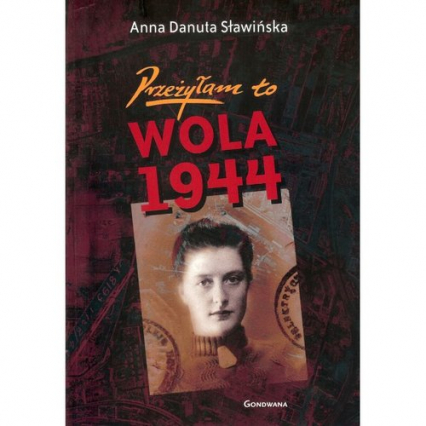 Przeżyłam to Wola 1944 - Sławińska Danuta Anna | okładka