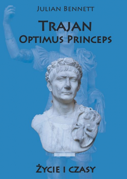 Trajan Optimus Princeps Życie i czasy - Julian Bennett | okładka