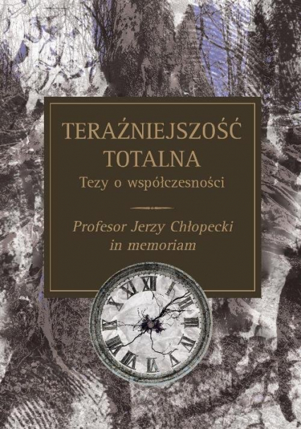 Teraźniejszość totalna Tezy o współczesności Profesor Jerzy Chłopecki in memoriam -  | okładka