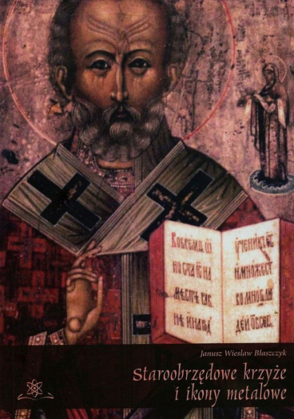 Staroobrzędowe krzyże i ikony metalowe - Błaszczyk Janusz Wiesław | okładka