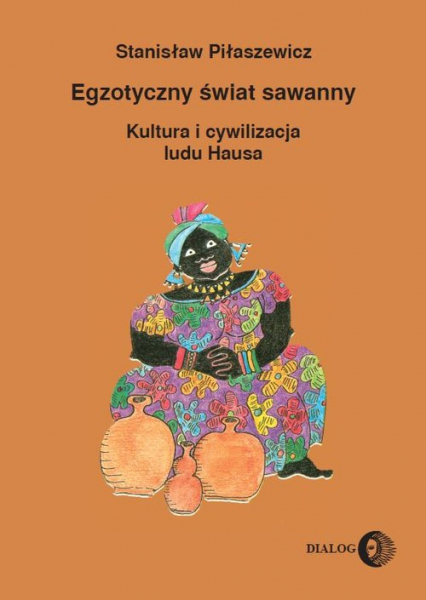 Egzotyczny świat sawanny Kultura i cywilizacja ludu Hausa - Piłaszewicz Stanisław | okładka