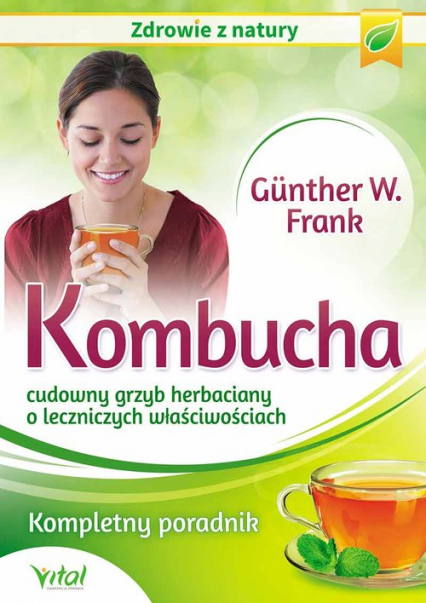 Kombucha cudowny grzyb herbaciany o leczniczych właściwościach Kompletny poradnik - Gunther Frank W. | okładka