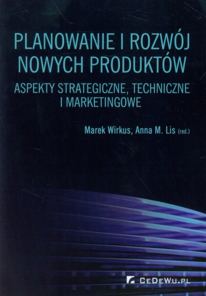 Planowanie i rozwój nowych produktów Aspekty strategiczne, techniczne i marketingowe - Marek Wirkus | okładka