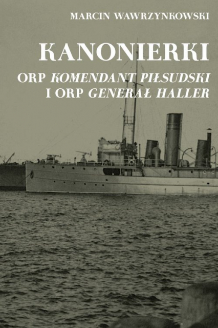 Kanonierki ORP Komendant Piłsudski i ORP Generał Haller - Marcin Wawrzynkowski | okładka