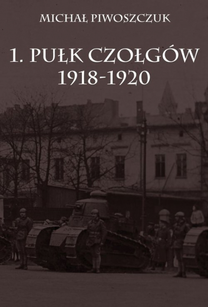 1. Pułk Czołgów 1918-1920 - Michał Piwoszczuk | okładka
