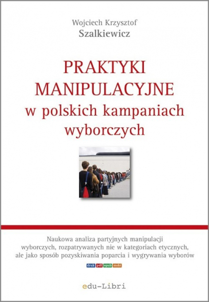 Praktyki manipulacyjne w polskich kampaniach wyborczych - Szalkiewicz Wojciech Krzysztof | okładka