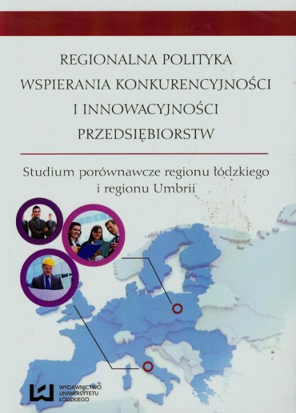 Regionalna polityka wspierania konkurencyjności i innowacyjności przedsiębiorstw Studium porównawcze regionu łódzkiego i regionu Umbrii -  | okładka