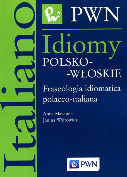 Idiomy polsko-włoskie Fraseologia idiomatica polacco-italiana - Mazanek Anna, Wójtowicz Janina | okładka