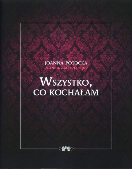 Dziennik z lat 1914-1919 Wszystko co kochałam - Joanna Potocka | okładka
