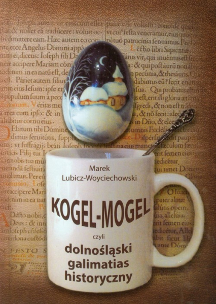 Kogel Mogel czyli dolnośląski galimatias historyczny - Marek Lubicz-Woyciechowski | okładka