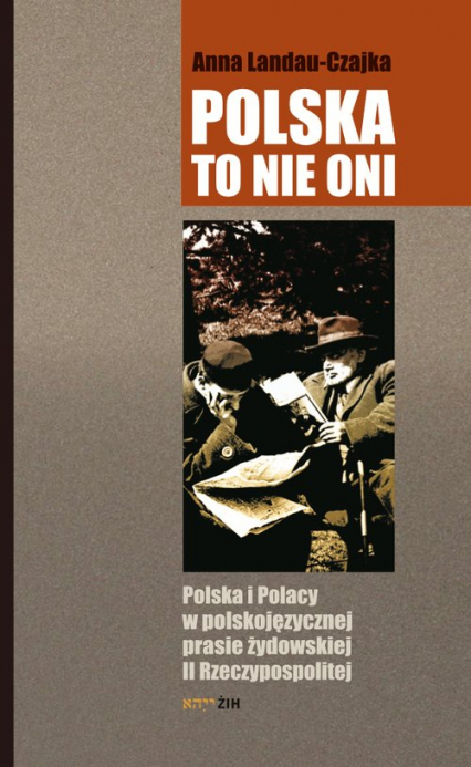 Polska to nie oni Polska i Polacy w polskojęzycznej prasie żydowskiej II Rzeczypospolitej - Anna Landau-Czajka | okładka