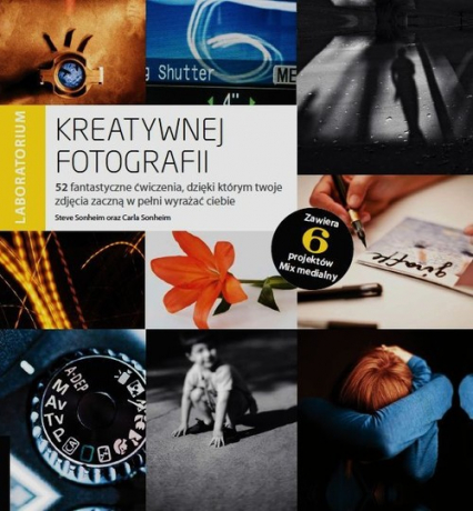 Laboratorium kreatywnej fotografii 52 fantastyczne ćwiczenia, dzięki którym twoje zdjęcia zaczną w pełni wyrażać ciebie - Sonheim Carla, Sonheim Steve | okładka