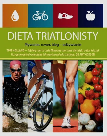 Dieta triatlonisty Pływanie, rower, bieg - odżywianie - Tom Holland | okładka