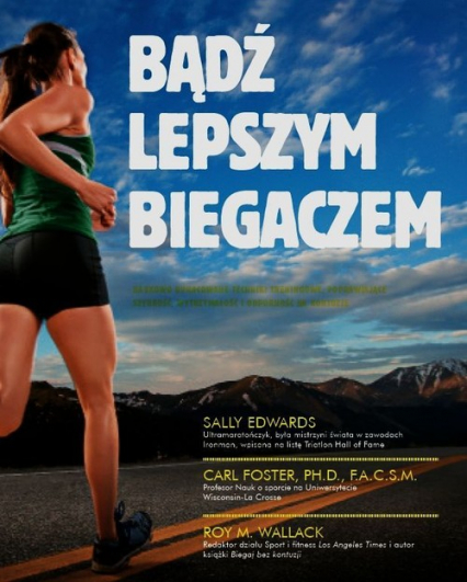 Bądź lepszym biegaczem Naukowo opracowane techniki treningowe, poprawiające szybkość, wytrzymałość i odporność na kontuzje - Edwards Sally, Foster Carl | okładka
