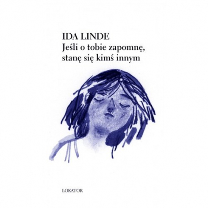 Jeśli o tobie zapomnę, stanę się kimś innym - Ida Linde | okładka