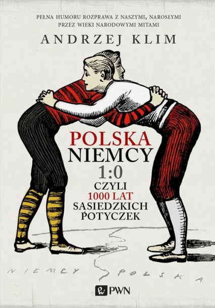 Polska Niemcy 1:0 czyli 1000 lat sąsiedzkich potyczek - Andrzej Klim | okładka