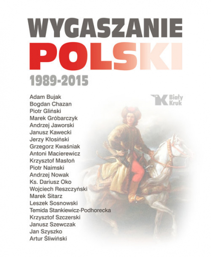 Wygaszanie Polski 1989-2015 - Adam Bujak, Andrzej Nowak, Antoni Macierewicz, Krzysztof Szczerski, ks. Dariusz Oko | okładka