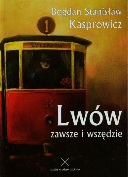 Lwów zawsze i wszędzie - Kasprowicz Bogdan Stanisław | okładka
