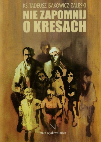 Nie zapomnij o Kresach - Tadeusz Isakowicz-Zaleski | okładka