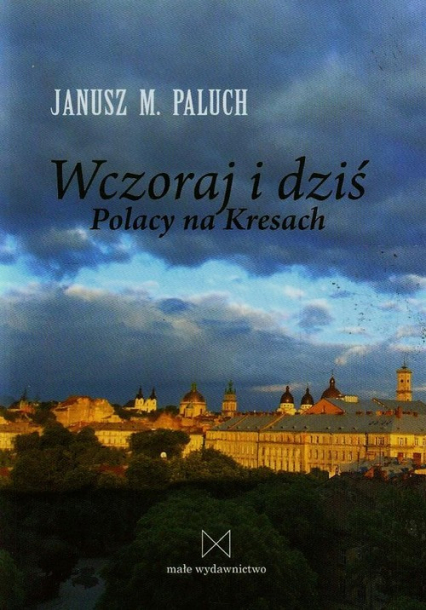 Wczoraj i dziś Polacy na Kresach - Paluch Janusz M. | okładka