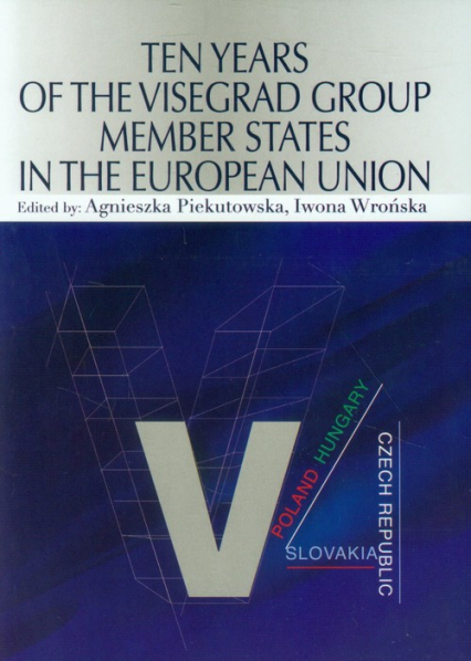 Ten Years of the Visegrad Group Member States in the European Union - Agnieszka Piekutowska, Wrońska Iwona | okładka