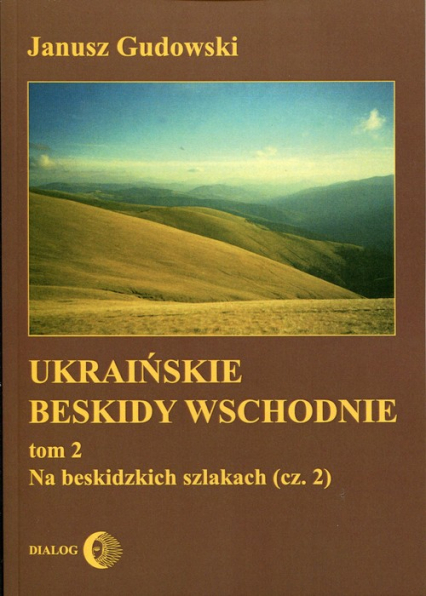 Ukraińskie Beskidy Wschodnie Tom 2 Na beskidzkich szlakach (część 2) - Janusz Gudowski | okładka