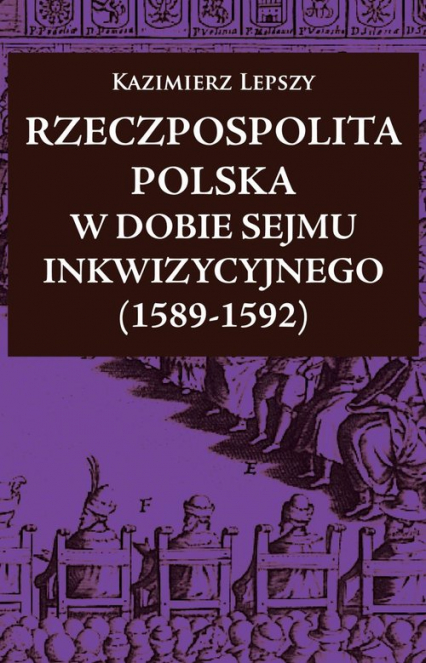 Rzeczpospolita Polska w dobie Sejmu Inkwizycyjnego (1589-1592) - Kazimierz Lepszy | okładka