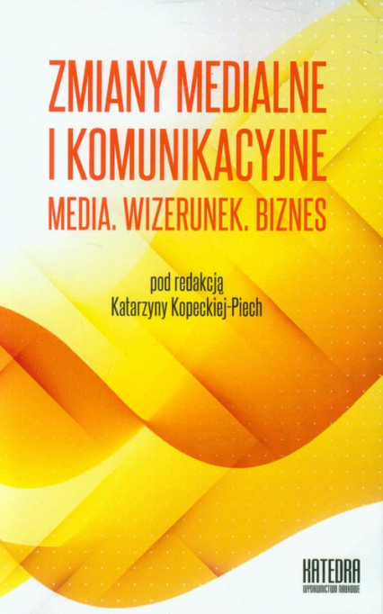 Zmiany medialne i komunikacyjne Media Wizerunek Biznes Współczesne transgresje Tom 2 - Katarzyna Kopecka-Piech | okładka