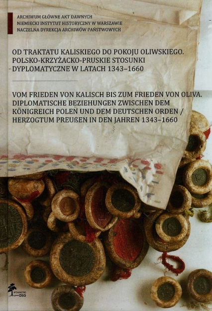 Od traktatu kaliskiego do pokoju oliwskiego polsko-krzyżacko-pruskie stosunki dyplomatyczne w latach 1343-1660 -  | okładka