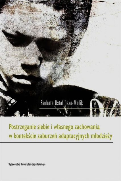 Postrzeganie siebie i własnego zachowania w kontekście zaburzeń adaptacyjnych młodzieży - Barbara Ostafińska-Molik | okładka