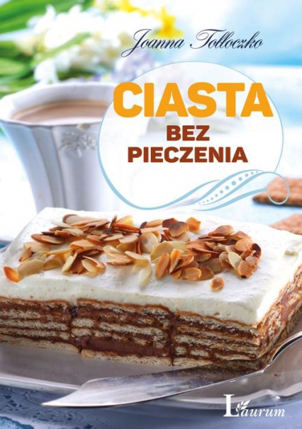 Ciasta bez pieczenia - Joanna Tołłoczko | okładka