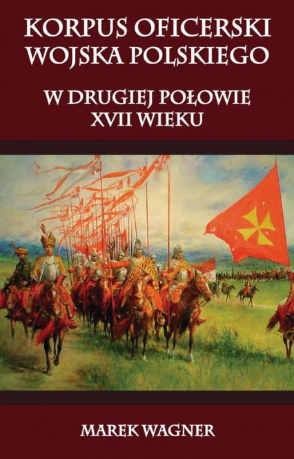 Korpus oficerski wojska polskiego w drugiej połowie XVII wieku - Marek Wagner | okładka
